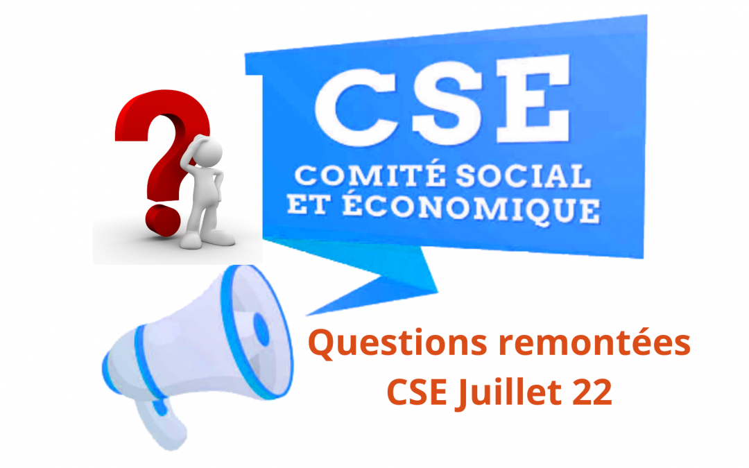 CSE Juillet 2022 Questions des salariés remontées par vos représentants CFDT